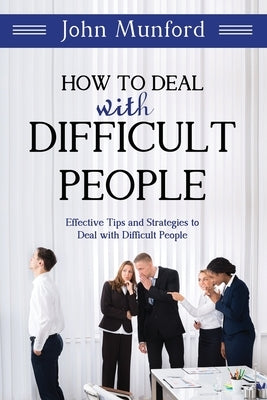 How to Deal with Difficult People: Effective Tips and Strategies to Deal with Difficult People Paperback Independently Published