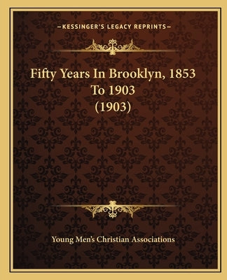 Fifty Years In Brooklyn, 1853 To 1903 (1903) Paperback Kessinger Publishing