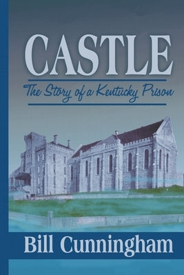 Castle: The Story of a Kentucky Prison by Cunningham, Bill