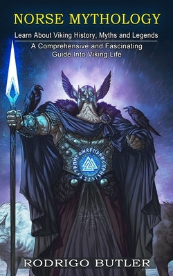 Norse Mythology: Learn About Viking History, Myths and Legends (A Comprehensive and Fascinating Guide Into Viking Life) Paperback Bella Frost
