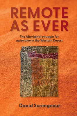 Remote as Ever: The Aboriginal Struggle for Autonomy in Australia's Western Desert Paperback Melbourne University