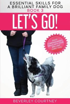 Let's Go!: Enjoy Companionable Walks with your Brilliant Family Dog Paperback Beverley Courtney