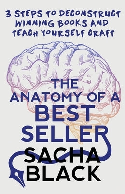 The Anatomy of a Best Seller: 3 Steps to Deconstruct Winning Books and Teach Yourself Craft Paperback Atlas Black Publishing