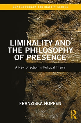 Liminality and the Philosophy of Presence: A New Direction in Political Theory Paperback Routledge