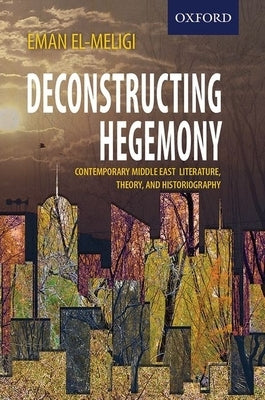 Deconstructing Hegemony: Contemporary Middle East Literature, Theory, and Historiography Paperback Oxford University Press, USA