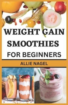 Weight Gain Smoothies for Beginners: Delicious High Calorie Recipes for Healthy Weight Gain Paperback Independently Published