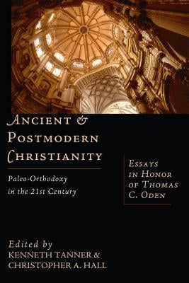 Ancient and Postmodern Christianity: Paleo-Orthodoxy in the 21st Century Essays in Honor of Thomas C. Oden Paperback IVP Academic