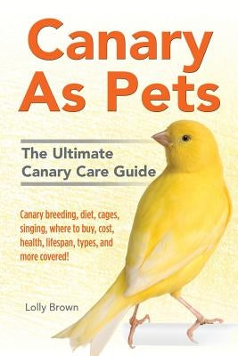 Canary As Pets: Canary breeding, diet, cages, singing, where to buy, cost, health, lifespan, types, and more covered! The Ultimate Can Paperback Nrb Publishing