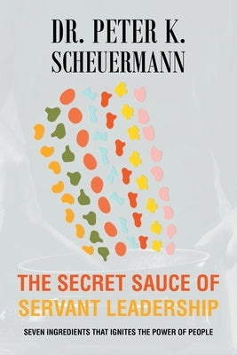 The Secret Sauce of Servant Leadership: Seven Ingredients that Ignites the Power of People Paperback Christian Faith
