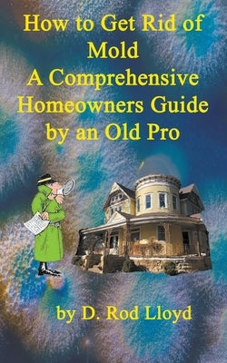 How to Get Rid of Mold A Comprehensive Homeowners Guide Paperback D. Rod Lloyd
