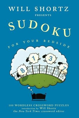 Will Shortz Presents Sudoku for Your Bedside: 100 Wordless Crossword Puzzles Paperback St. Martin's Griffin