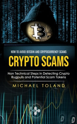Crypto Scams: How to Avoid Bitcoin and Cryptocurrency Scams (Non Technical Steps in Detecting Crypto Rugpulls and Potential Scam Tok Paperback Andrew Zen