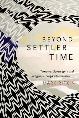 Beyond Settler Time: Temporal Sovereignty and Indigenous Self-Determination Paperback Duke University Press