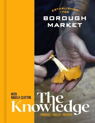 Borough Market: The Knowledge: The Ultimate Guide to Shopping and Cooking by Finney, Clare