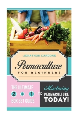 Permaculture for Beginner: The Ultimate 2 in 1 Guide to Mastering Permaculture Today! Paperback Createspace Independent Publishing Platform