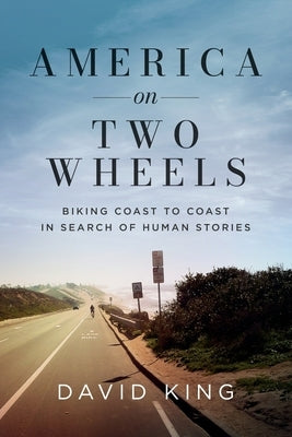 America on Two Wheels: Biking Coast to Coast in Search of Human Stories Paperback David King