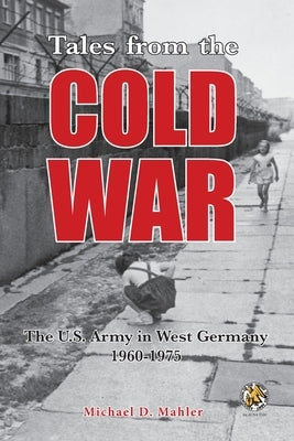 Tales from the Cold War: The U.S. Army in West Germany, 1960 to 1975 Paperback University of North Georgia