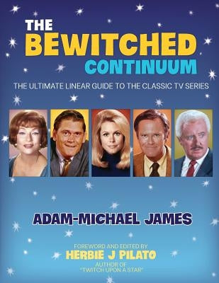 The Bewitched Continuum: The Ultimate Linear Guide to the Classic TV Series Paperback Bright Horse Publishing