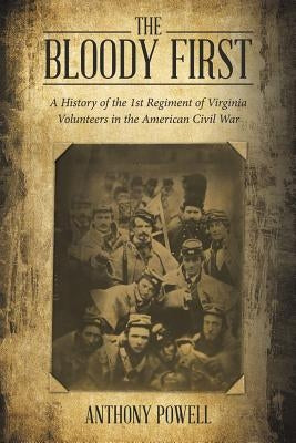 The Bloody First: A History of the 1St Regiment of Virginia Volunteers in the American Civil War Paperback Liferich