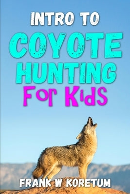 Intro to Coyote Hunting for Kids Paperback Independently Published