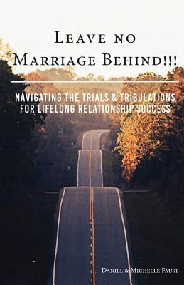 Leave No Marriage Behind!!!: Navigating the Trials & Tribulations for Lifelong Relationship Success Paperback Daniel Faust