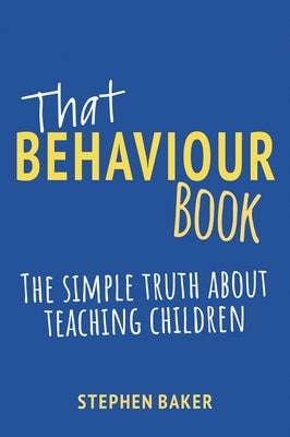 That Behaviour Book: The Simple Truth about Teaching Children Paperback Crown House Publishing