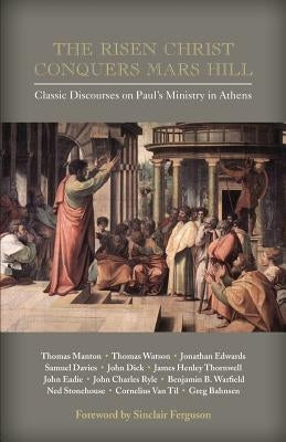 The Risen Christ Conquers Mars Hill: Classic Discourses on Paul's Ministry in Athens Paperback Solid Ground Christian Books