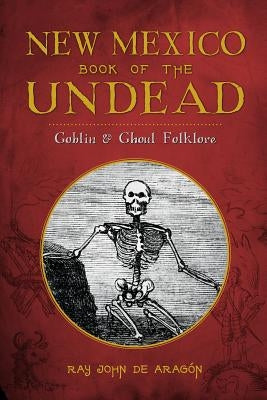New Mexico Book of the Undead: Goblin & Ghoul Folklore Paperback History Press (SC)