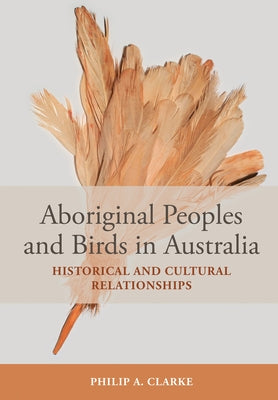 Aboriginal Peoples and Birds in Australia: Historical and Cultural Relationships Paperback CSIRO Publishing