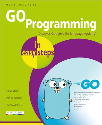 Go Programming in Easy Steps: Learn Coding with Google's Go Language In Easy Steps