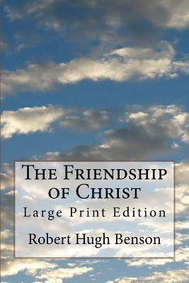 The Friendship of Christ: Large Print Edition Paperback Createspace Independent Publishing Platform
