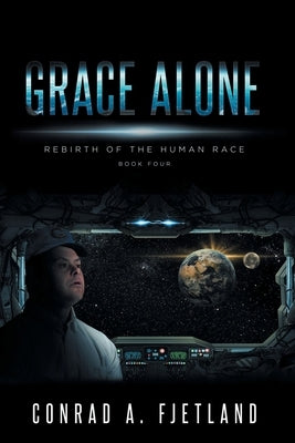 Grace Alone: Rebirth of the Human Race: Book Four Covenant Books