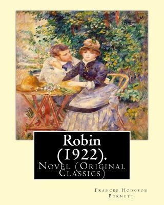 Robin (1922). By: Frances Hodgson Burnett: Novel (Original Classics) Paperback Createspace Independent Publishing Platform
