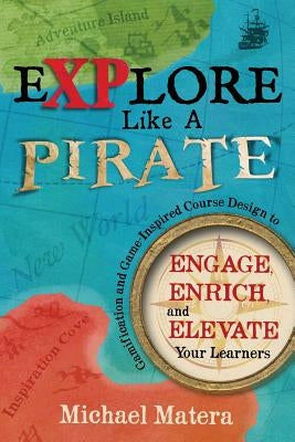 Explore Like a PIRATE: Gamification and Game-Inspired Course Design to Engage, Enrich and Elevate Your Learners Paperback Dave Burgess Consulting