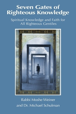 Seven Gates of Righteous Knowledge: A Compendium of Spiritual Knowledge and Faith for the Noahide Movement and All Righteous Gentiles Paperback Ask Noah International, Incorporated