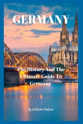 Travel Guide to Germany: The History and Ultimate Guide To Your Destination (GERMANY) Paperback Independently Published