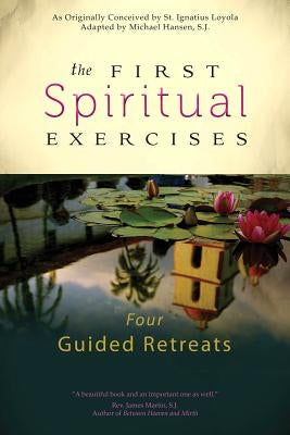 The First Spiritual Exercises: Four Guided Retreats Ave Maria Press