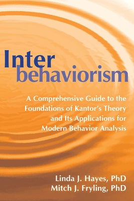 Interbehaviorism: A Comprehensive Guide to the Foundations of Kantor's Theory and Its Applications for Modern Behavior Analysis Paperback Context Press