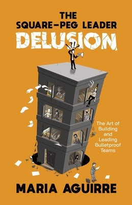 The Square-Peg Leader Delusion: The Art of Building and Leading Bulletproof Teams Paperback Meaningful Leaders