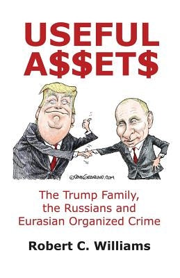 Useful Assets: The Trump Family, the Russians and Eurasian Organized Crime Paperback Dorrance Publishing Co.