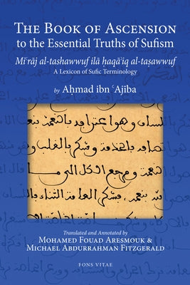 The Book of Ascension to the Essential Truths of Sufism: (Mi'raj Al-Tashawwuf Ila Haqa'iq Al-Tasawwuf) a Lexicon of Sufic Terminology by 'Ajiba, Ahmad Ibn