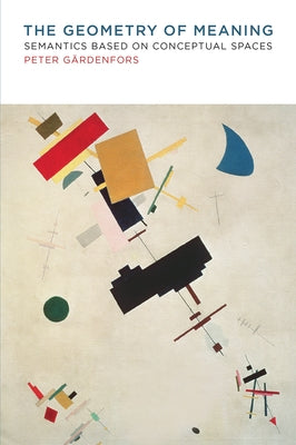 The Geometry of Meaning: Semantics Based on Conceptual Spaces Paperback MIT Press
