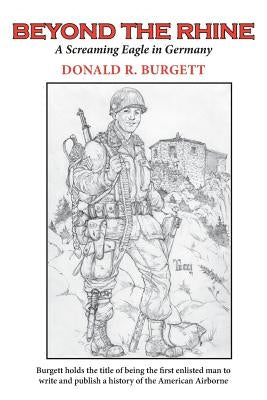 Beyond the Rhine: Beyond the Rhine is the fourth volume in the series 'Donald R. Burgett a Screaming Eagle' Paperback Drb Enterprise, Incorporated