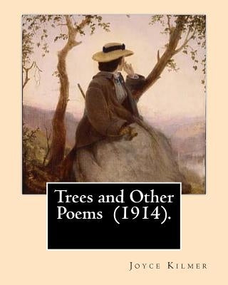 Trees and Other Poems (1914). By: Joyce Kilmer: Which was published in the collection Trees and Other Poems in 1914. Paperback Createspace Independent Publishing Platform