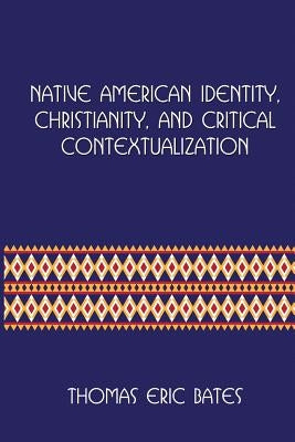 Native American Identity, Christianity, and Critical Contextualization: Centre for Pentecostal Theology Native North American Contextual Movement Seri Paperback Cherohala Press