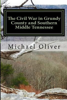 The Civil War in Grundy County and Southern Middle Tennessee Paperback Createspace Independent Publishing Platform