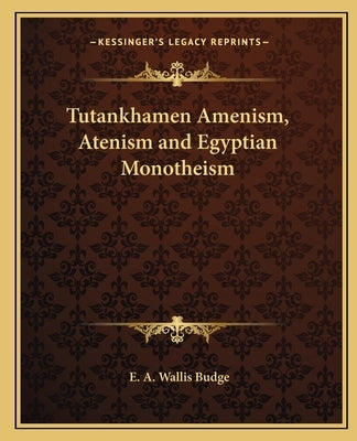 Tutankhamen Amenism, Atenism and Egyptian Monotheism Paperback Kessinger Publishing