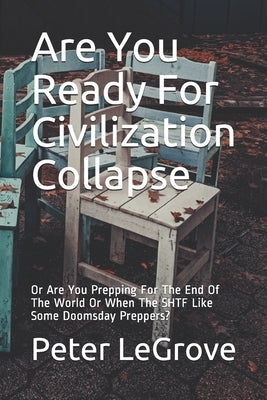 Are You Ready For Civilization Collapse: Or Are You Prepping For The End Of The World Or When The SHTF Like Some Doomsday Preppers? Paperback Independently Published