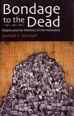 Bondage to the Dead: Poland and the Memory of the Holocaust Paperback Syracuse University Press