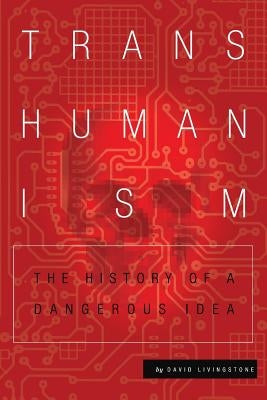Transhumanism: The History of a Dangerous Idea Paperback Createspace Independent Publishing Platform